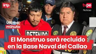 El Monstruo ser&aacute; recluido en la Base Naval del Callao, anuncia el INPE