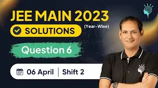 Question No. 6 JEE Main 2023 (06 April, Shift 2) | Year-Wise Previous Year Questions (PYQs)