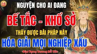Địa Tạng Bồ Tát Nguyện Cho Ai Đang Bế Tắc Không Lối Thoát – Nghe Bài Pháp Này Tâm Sáng Đường Mở