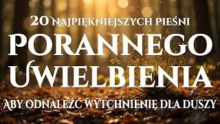 🙌🏻🔥20 Pieśni Uwielbienia, które Dają Wytchnienie Duszy - Rozpocznij dzień w pokoju Boga