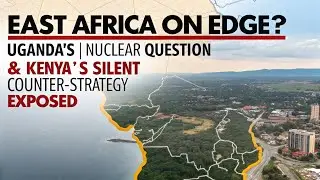 East Africa on Edge? Uganda&rsquo;s &ldquo;Nuclear Question&rdquo; & Kenya&rsquo;s Silent Counter-Strategy EXPOSED