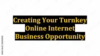 Creating Your Turnkey Online Internet Business Opportunity