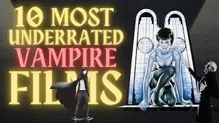 Top 10 Underrated VAMPIRE Films You (Probably) Haven't Seen.