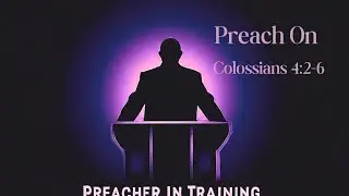Preach On: Colossians 4:2-6 Gospel Driven Mindset