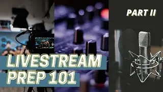 Livestreaming Prep 101 PT.2