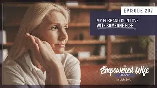 My Husband is In Love With Someone Else - Empowered Wife Podcast with Laura Doyle EP# 207