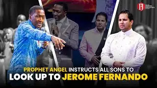 Prophet Angel instructs all sons to LOOK Up to JEROME FERNANDO