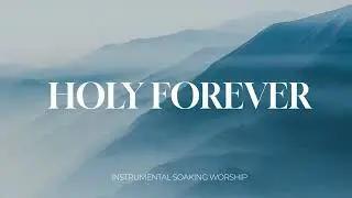 HOLY FOREVER || INSTRUMENTAL SOAKING WORSHIP || PIANO & PAD PRAYER SONG