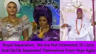 Royal Separation;  We Are Not Interested, Dr Lizzy And OleTik Separated Themselves From Yeye Agba 