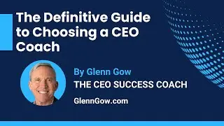 The Definitive Guide to Choosing a CEO Coach | Glenn Gow | The CEO Success Coach