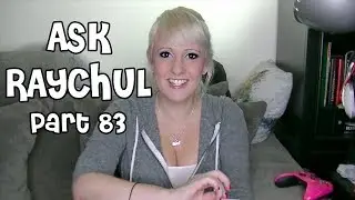 Ask Raychul: part 83