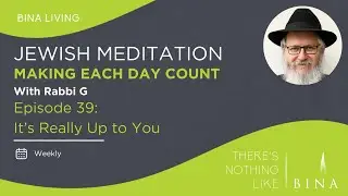 Making Each Day Count: Ep. 39: It's Really Up to You - Jewish Meditation w/ Rabbi G