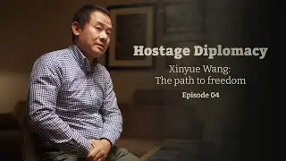 Hostage Diplomacy | Ep 4 | Xinyue Wang: The path to freedom