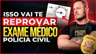 O QUE REPROVA NO EXAME MÉDICO DOS CONCURSOS DA POLÍCIA CIVIL?