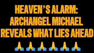 Heaven&rsquo;s Alarm: Archangel Michael Reveals What Lies Ahead
