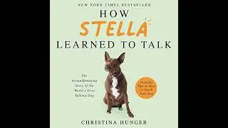 How Stella Learned to Talk: The Groundbreaking Story of the World's First Talking Dog