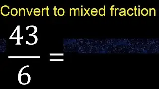 Convert 43/6 to mixed fraction, transform improper fractions to mixed, mixed