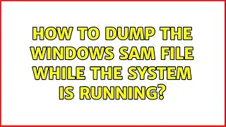 How to dump the Windows SAM file while the system is running? (5 Solutions!!)