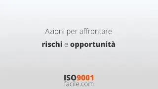 Le Azioni per affrontare i Rischi e le Opportunità nella ISO 9001:2015