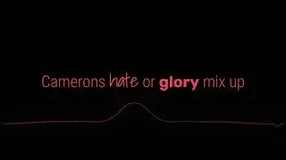 Camerons - ʜᴀᴛᴇ ᴏʀ ɢʟᴏʀʏ - mix up