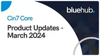Review of the Latest Cin7 Core System Updates - March 2024