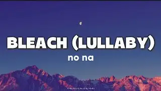 NO NA - BLEACH (LULLABY) || lyrics