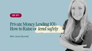 Ep. 571: Private Money Lending 101: How to Raise or Lend Safely With Lauren Brychell