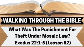 What Was The Punishment For Theft Under Mosaic Law? [Exodus 22:1-6][Lesson 82][W.T.T.B.]