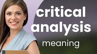 Critical analysis &bull; CRITICAL ANALYSIS meaning