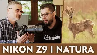 NIKON Z9 i NIKKOR 200-500mm 1:5.6E ED na FTZ II -Pierwsze spotkanie z naturą.Nowa jakość ALMOST WILD