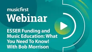 MusicFirst Webinar: ESSER Funding and Music Education: What You Need to Know! with Bob Morrison