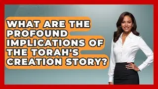 What Are The Profound Implications Of The Torah's Creation Story? - Explaining The Torah