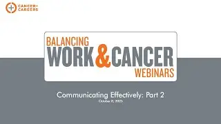 Balancing Work & Cancer Webinar: Communicating Effectively: Part 2