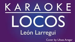 Locos León Larregui - Karaoke-  Cover by Ulises Aregar