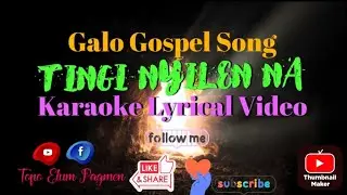 TINGI NYILEN NA// GALO GOLSPEL SONG//KARAOKE LYRICAL VIDEO//SINGER MORDAM LOMI /BY TOPO ELUM PAGMEN.