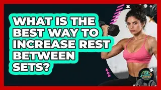 What Is The Best Way To Increase Rest Between Sets?