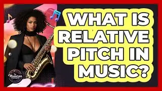 What Is Relative Pitch In Music? - The Musician Encyclopedia