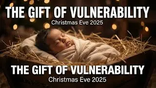 The Gift of Vulnerability: A Christmas Eve Message
