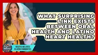 What Surprising Link Exists Between Oral Health And Latino Heart Health?