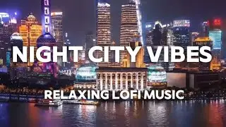 Night City Vibes | Relaxing Lofi Music