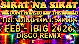 SIKAT NA SIKAT 🌟WE DON&rsquo;T HAVE TO SAY THE WORDS ❤️TRENDING LOVE SONGS 🔥FEB-IBIG 2026 💘DISCO REMIX 🔊