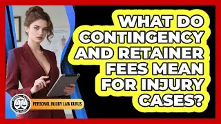 What Do Contingency And Retainer Fees Mean For Injury Cases?