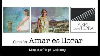 Amar es llorar. Tonada.  Mercedes Olimpia Chiliquinga
