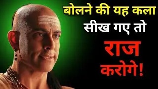 बोलने की कला सीख गए तो जैसा चाहोगे वैसा ही होगा | 8 आसान तरीको से | Chanakya Niti
