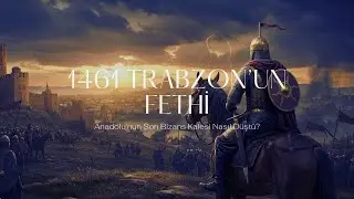 1461: Trabzon&rsquo;un Fethi &ndash; Anadolu&rsquo;nun Son Bizans Kalesi Nasıl D&uuml;şt&uuml;?