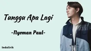 Tunggu Apa Lagi - Nyoman Paul | Lirik Lagu