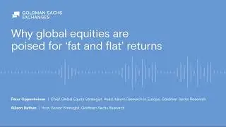 Why global equities are poised for &ldquo;fat and flat&rdquo; returns