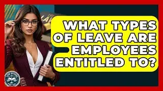 What Types Of Leave Are Employees Entitled To? - Law School Prep Hub