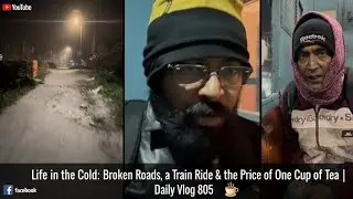Life in the Cold: Broken Roads, a Train Ride & the Price of One Cup of Tea | Daily Vlog 805 #vlog