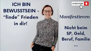 ICH BIN BEWUSSTSEIN - &bdquo;finde&ldquo; FRIEDEN IN DIR! Nicht beim SP, Geld, Job, Business, Familie&hellip;